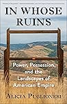 In Whose Ruins: Power, Possession, and the Landscapes of American Empire