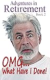 Adventures in Retirement: OMG, What Have I Done? : A wonderful collection of humorous essays on fun retirement activities and hobbies. Book 2 in the series Adventures in Retirement: OMG, What Have I Done? : A wonderful collection of humorous essays on fun retirement activities and hobbies. Book 2 in the series