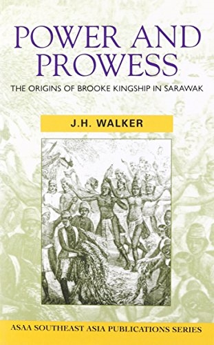 Power and Prowess: The Origins of Brooke Kingship in Sarawak (Paperback)