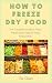 How to Freeze Dry Food: Fre...