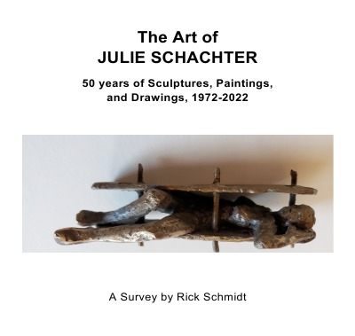 THE ART OF JULIE SCHACHTER––50 Years of Sculptures, Paintings, and Drawings, 1972-2022: 1st Edition USA, Softcover, 5.8" X 6.1" (Children's Book), COLOR PLATES w/Catalog, ©2022