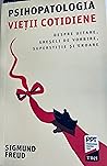 Psihopatologia vieţii cotidiene. Despre uitare, greşeli de vo... by Sigmund Freud