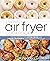 The Skinny Air Fryer Cookbook: The Best Recipes for Cutting the Fat and Keeping the Flavor in Your Favorite Fried Foods