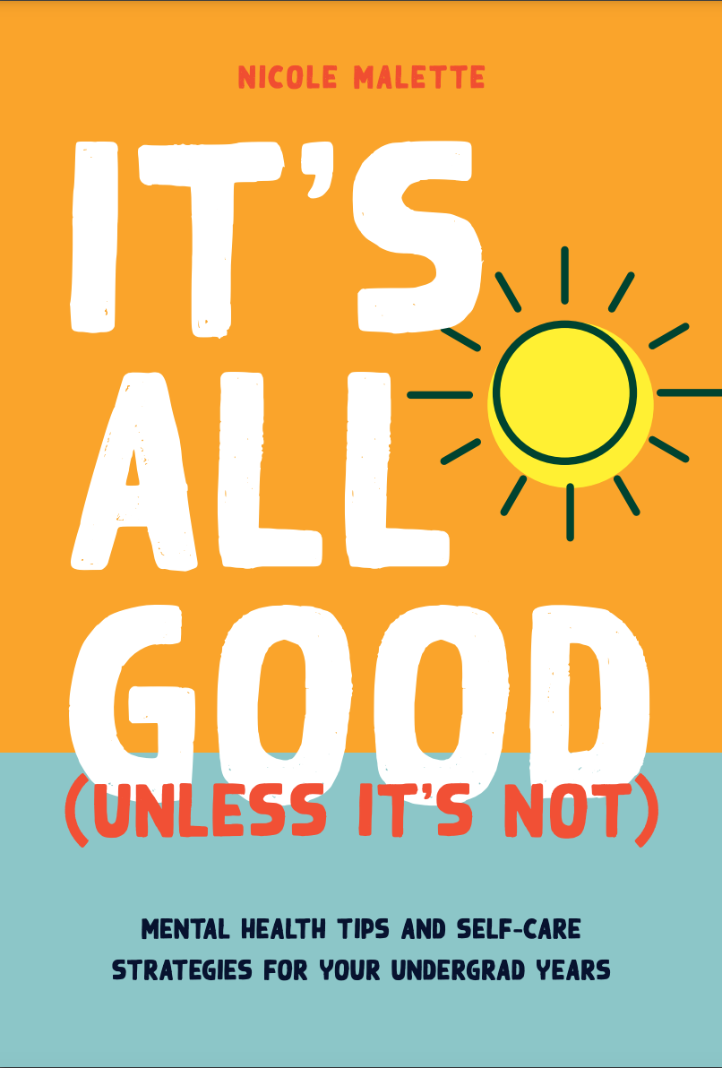 It's All Good (Unless It's Not): Mental Health Tips and Self-Care Strategies for Your Undergrad Years