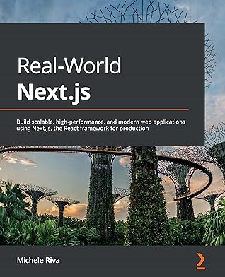 Real-World Next.js: Build scalable, high-performance, and modern web applications using Next.js, the React framework for production