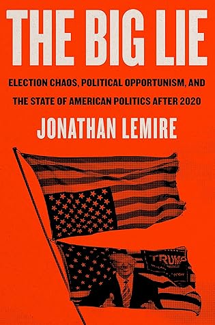 The Big Lie: Election Chaos, Political Opportunism, and the State of American Politics After 2020