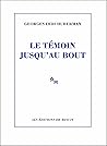 Le Témoin jusqu'au bout by Georges Didi-Huberman