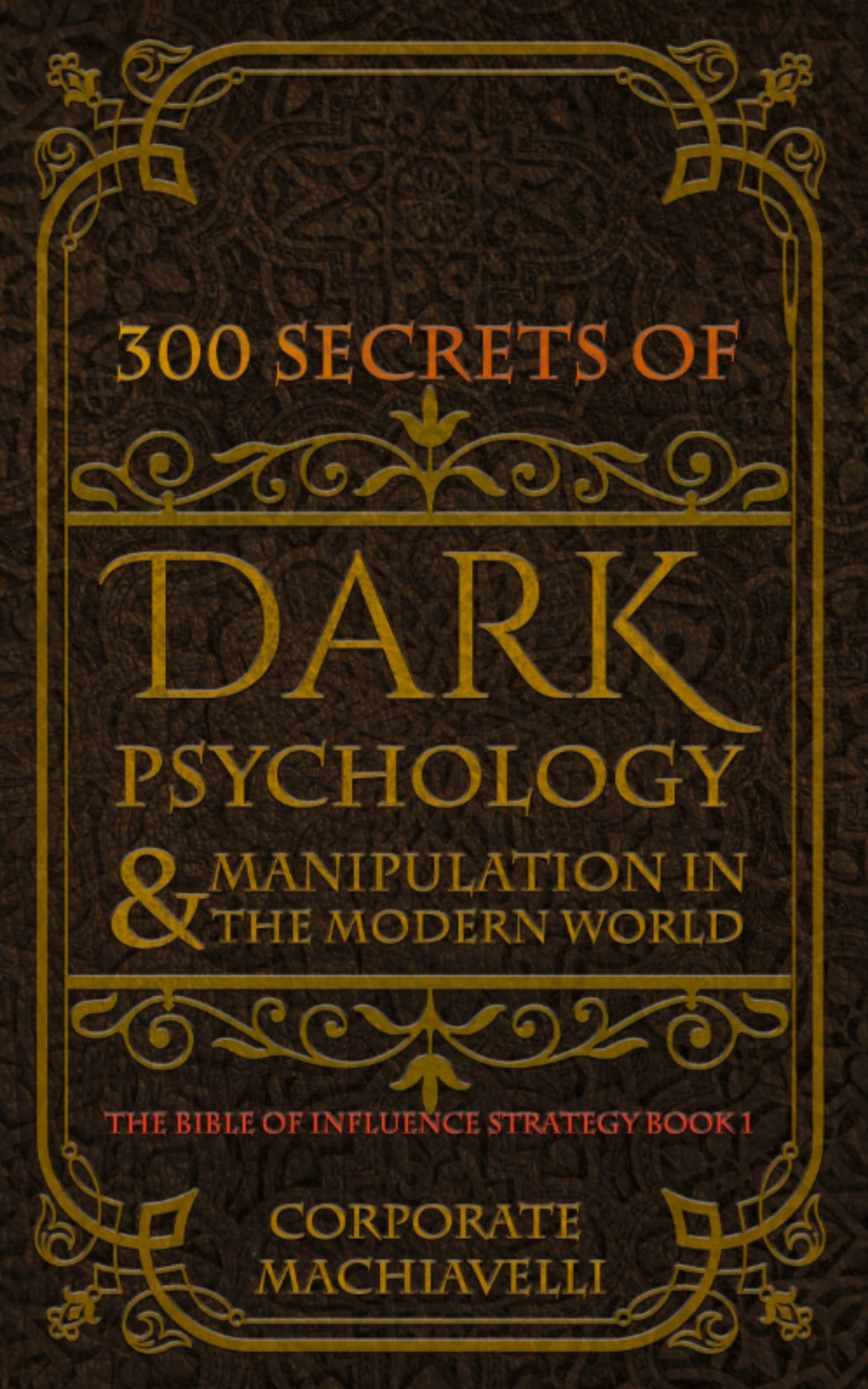 300 Secrets of Dark Psychology & Manipulation in the Modern World: The Bible of Influence Strategy: Book 1 (Kindle Edition)