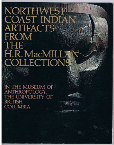 Northwest coast Indian artifacts from the H.R. MacMillan collections in the Museum of Anthropology, the University of British Columbia (Paperback)