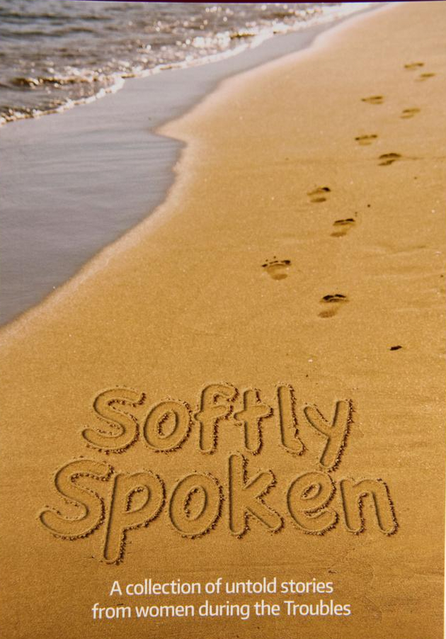 Softly Spoken A Collection Of Untold Stories From Women During The Troubles