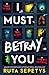 I Must Betray You