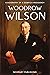 Woodrow Wilson: A Biography of a Complex Presidency (America Political Visionaries)