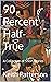 90 Percent Half-True: A Col...