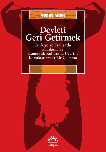Devleti Geri Getirmek: Türkiye ve Fransa'da Planlama ve Ekonomik Kalkınma Üzerine Karşılaştırmalı bir Çalışma (Paperback)