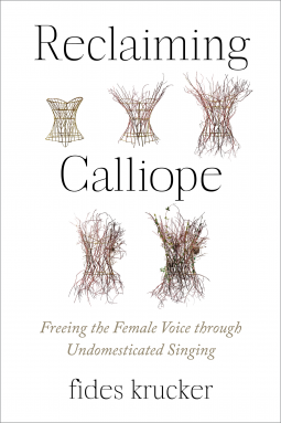 Reclaiming Calliope: Freeing the Female Voice through Undomesticated Singing (Paperback)