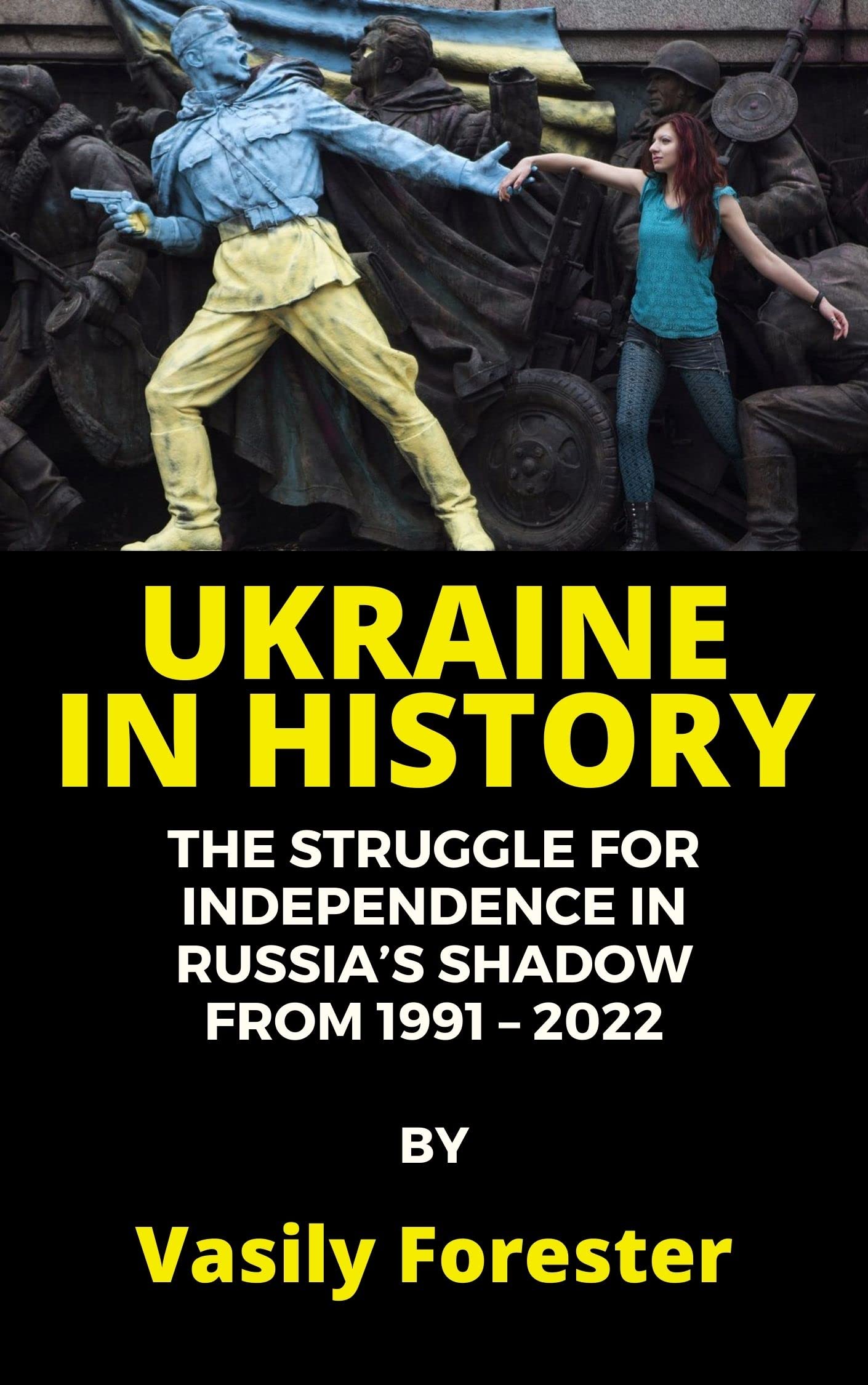 UKRAINE IN HISTORY: The Struggle for Independence in Russia’s Shadow From 1991 – 2022 (Kindle Edition)