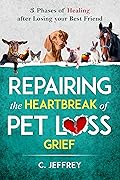 Repairing the Heartbreak of Pet Loss Grief: 3 Phases of Healing after Losing Your Best Friend