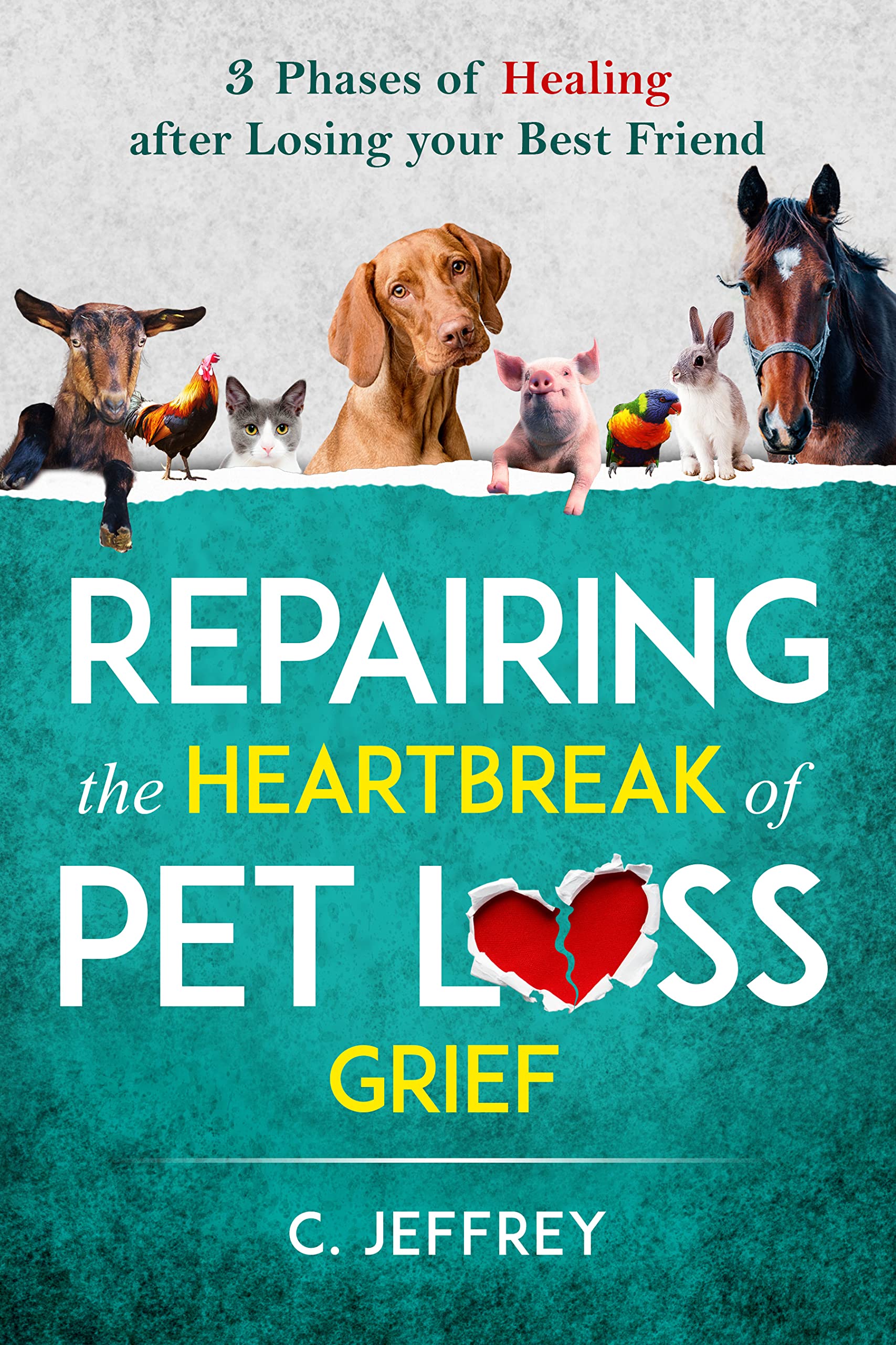 Repairing the Heartbreak of Pet Loss Grief: 3 Phases of Healing after Losing Your Best Friend (Kindle Edition)