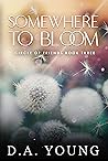 Somewhere To Bloom by D.A.  Young
