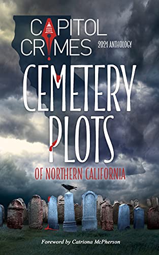 Cemetery Plots of Northern California: 2021 Capitol Crimes Anthology