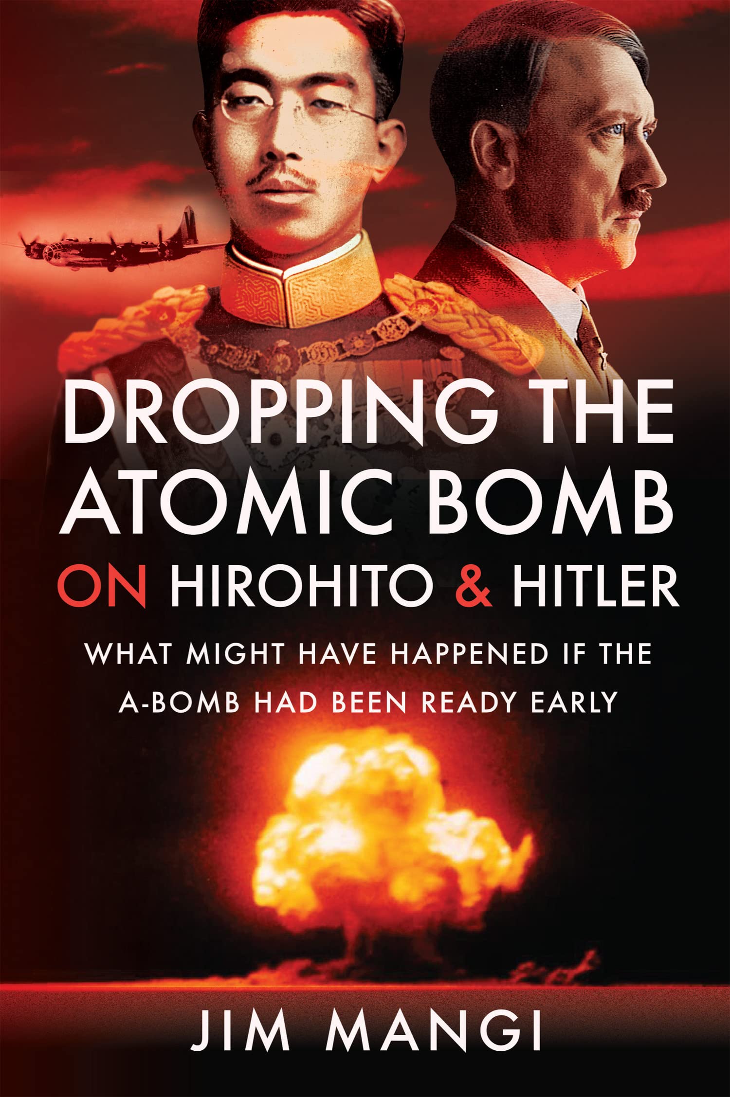 Dropping the Atomic Bomb on Hirohito & Hitler: What Might Have Happened if the A-Bomb Had Been Ready Early (Kindle Edition)