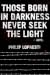 Those Born In Darkness Never Seek The Light by Philip LoPresti