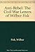 Anti-Rebel: The Civil War Letters of Wilbur Fisk