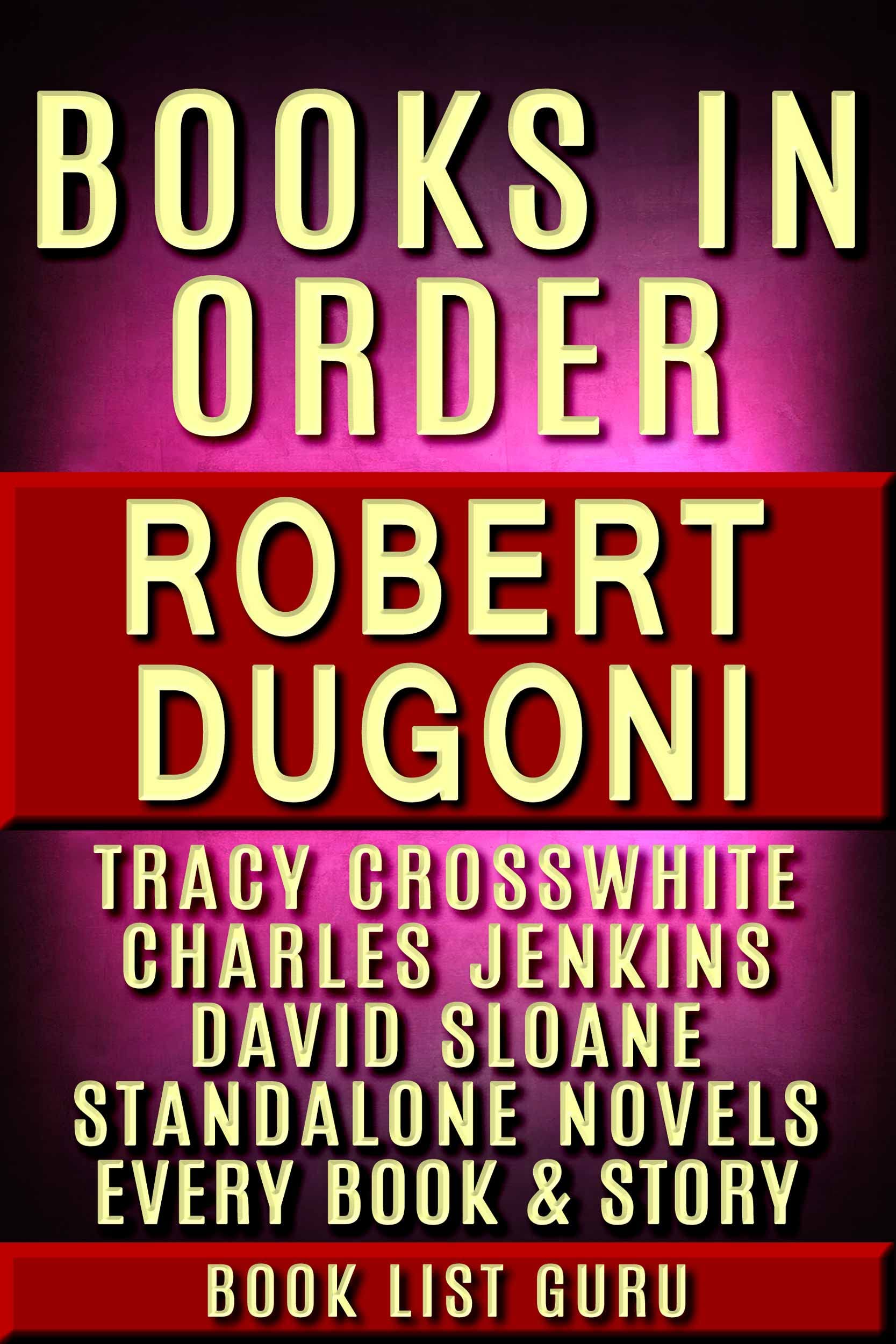 Robert Dugoni Books in Order: Tracy Crosswhite series, Charles Jenkins books, David Sloane series, all short stories, standalone novels, and nonfiction, plus a Biography. (Series Order Book 86)