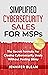 Simplified Cybersecurity Sales For MSPs: The Secret Formula For Closing Cybersecurity Deals Without Feeling Slimy