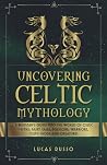 Uncovering Celtic Mythology by Lucas Russo
