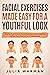 Facial Exercises Made Easy For a Youthful Look: Step By Step Guide to Facial Exercises to Tone and Firm Up Your Face Muscles for A Youthful Look