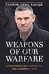Weapons of Our Warfare: Unleashing the Power of the Armor of God (Pastor Greg Locke: Spiritual Warfare Series Book 2) Weapons of Our Warfare: Unleashing the Power of the Armor of God (Pastor Greg Locke: Spiritual Warfare Series Book 2)