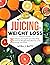 Juicing for Weight Loss: 20...