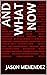 AND WHAT NOW by Jason Menendez