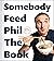 Somebody Feed Phil the Book: Untold Stories, Behind-the-Scenes Photos and Favorite Recipes: A Cookbook