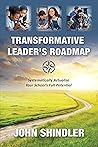 Transformative Leader’s Roadmap: Systematically Actualize Your School’s Full Potential Transformative Leader’s Roadmap: Systematically Actualize Your School’s Full Potential