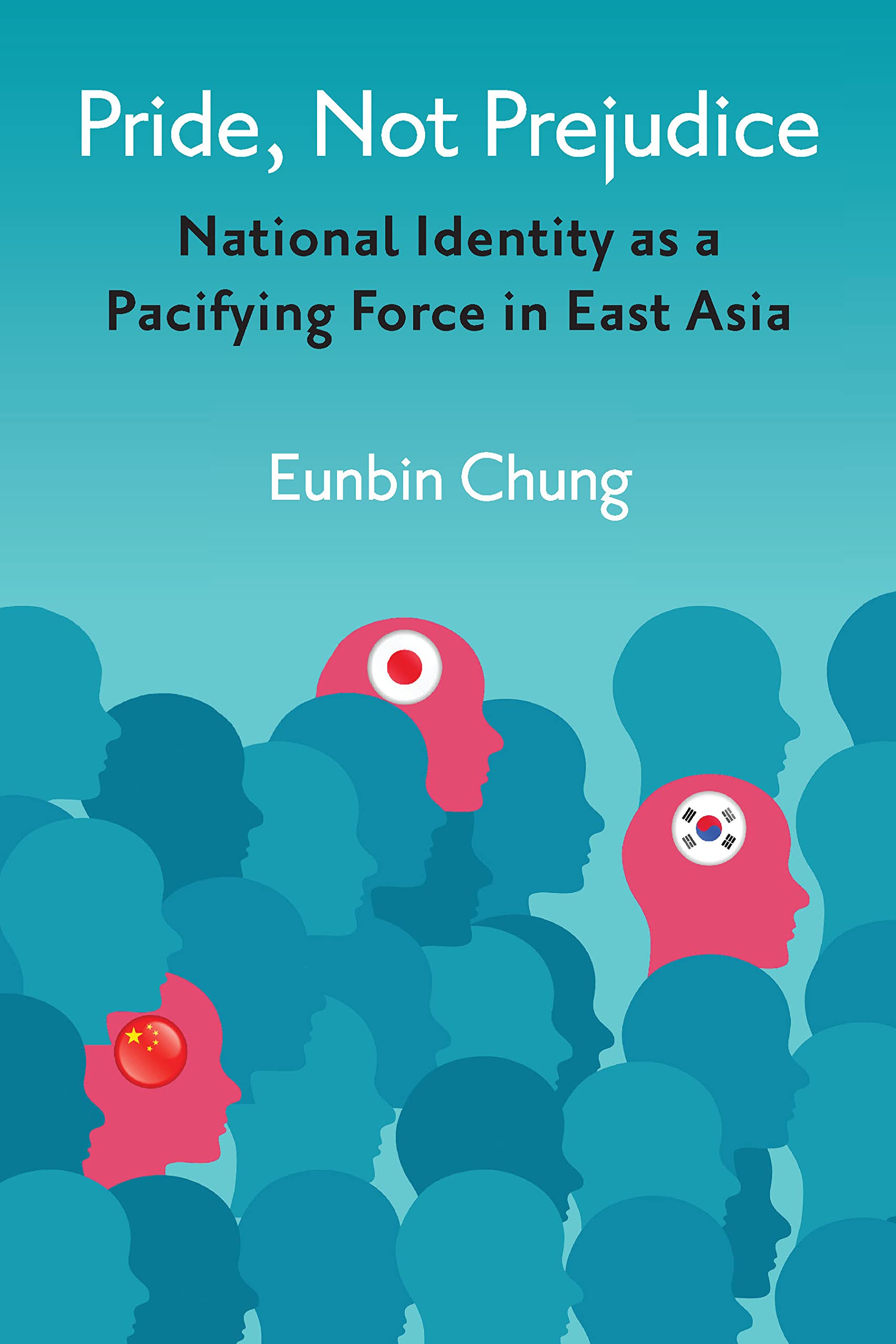 Pride, Not Prejudice: National Identity as a Pacifying Force in East Asia (Kindle Edition)