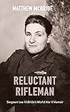Reluctant Rifleman: Sergeant Lee McBride's World War II Memoir Reluctant Rifleman: Sergeant Lee McBride's World War II Memoir