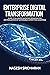 ENTERPRISE DIGITAL TRANSFORMATION: Guide to Business Diagnosis, Reimagination and Realization of Sustainable Competitive Advantage