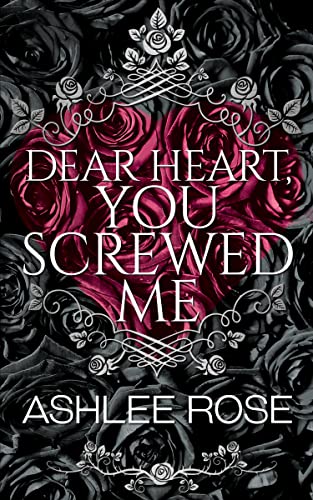 Dear Heart, You Screwed Me (Kindle Edition)