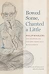 Bowed Some, Chanted a Little by Philip Whalen