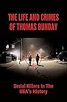 The Life And Crimes Of Thomas Bunday: Serial Killers In The USA’s History: A Random Of Murder