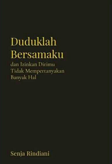 Duduklah Bersamaku dan Izinkan Dirimu Tidak Mempertanyakan Banyak Hal