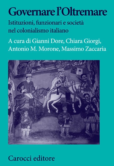 Governare l'oltremare. Istituzioni, funzionari e società nel colonialismo italiano
