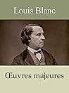 LOUIS BLANC - Oeuvres: Quelques vérités économiques, L’Organisation du travail (Annoté)