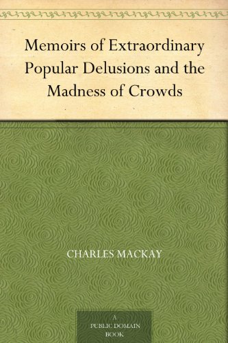 Extraordinary Popular Delusions & the Madness of Crowds