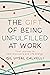 The Gift of Being Unfulfilled at Work