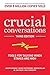 Crucial Conversations: Tools for Talking When Stakes are High, Third Edition