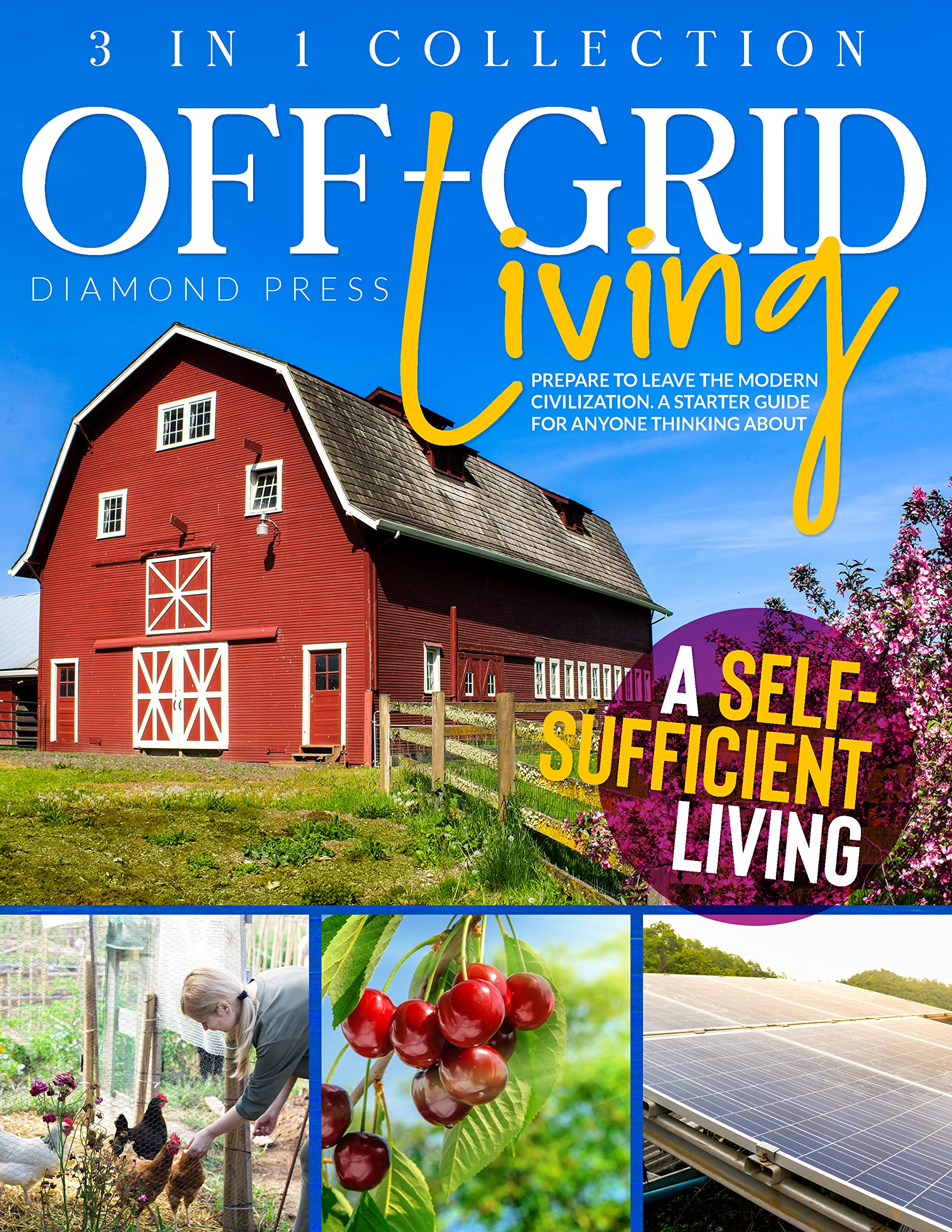 OFF-GRID LIVING: 3 in 1 Collection | Prepare to Leave the Modern Civilization. A starter Guide for Anyone Thinking About a Self-Sufficient Living (Kindle Edition)