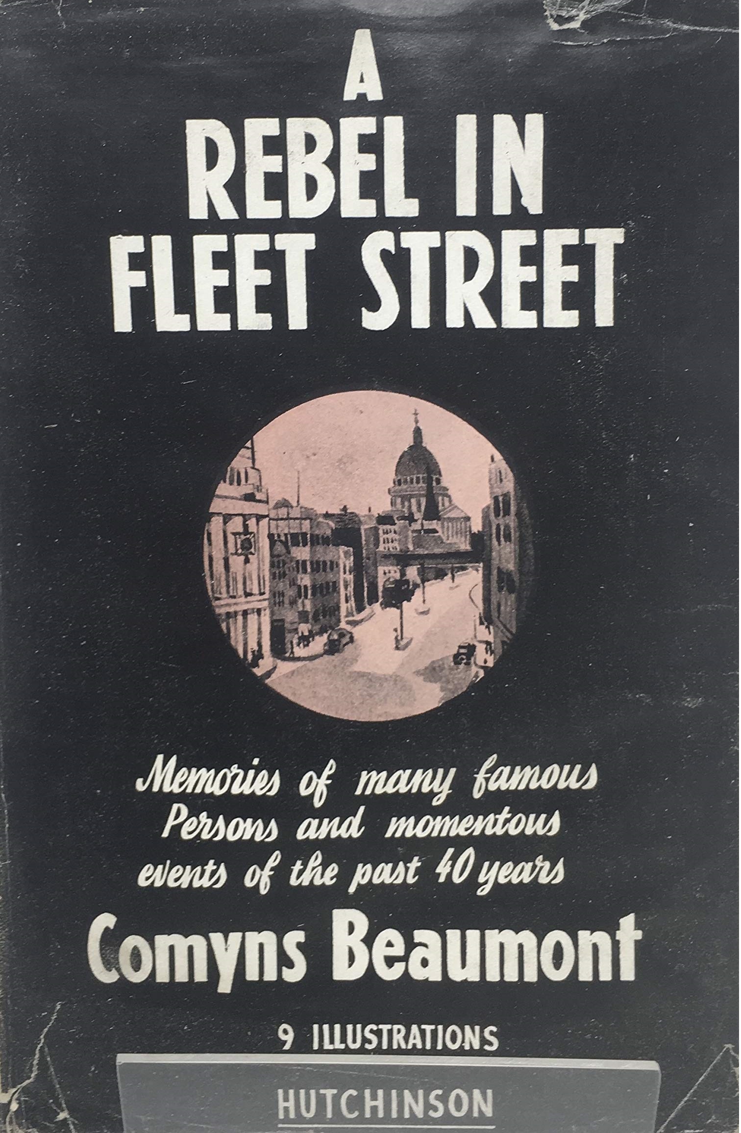 A Rebel In Fleet Street: Memoirs of Many famous Persons and momentous events of the past 40 years